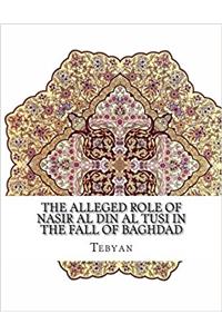 The Alleged Role of Nasir Al Din Al Tusi in the Fall of Baghdad