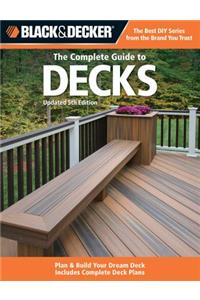 The Complete Guide to Decks: Plan & Build Your Dream Deck Includes Complete Deck Plans