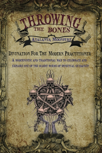 Throwing the Bones: Divination For the Modern Practitioner