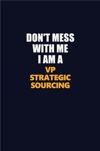 Don't Mess With Me I Am A VP strategic sourcing