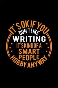 It's Okay If You Don't Like Writing It's Kind Of A Smart People Hobby Anyway