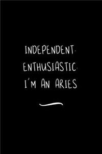 Independent. Enthusiastic. I'm an Aries