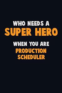 Who Need A SUPER HERO, When You Are Production Scheduler