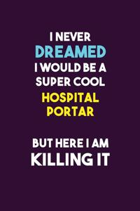 I Never Dreamed I would Be A Super Cool Hospital Portar But Here I Am Killing It