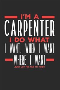 I'm a Carpenter I Do What I Want, When I Want, Where I Want. Just Let Me Ask My Wife