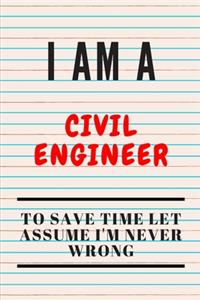 I AM A Civil ENGINEER TO SAVE TIME LET ASSUME I'M NEVER WRONG