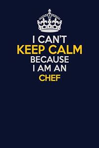 I Can't Keep Calm Because I Am An Chef