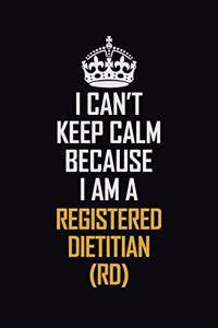 I Can't Keep Calm Because I Am A Registered Dietitian (RD)