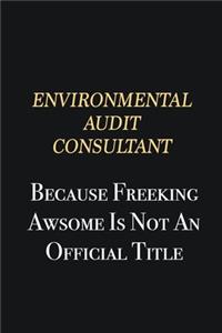 Environmental Audit Consultant Because Freeking Awsome is not an official title