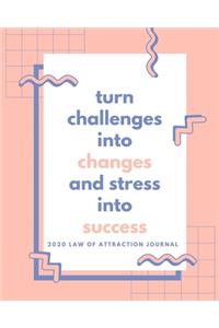 Turn Challenges Into Changes and Stress Into Success - 2020 Law Of Attraction Journal