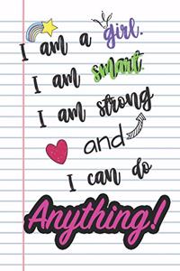 I am a girl. I am smart. I am strong and I can do ANYTHING!