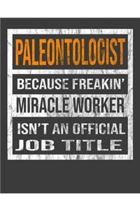 Paleontologist Because Freakin' Miracle Worker Is Not An Official Job Title