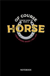Of Course I Know How To Ride A Horse I Was Riding When I Fell Off Notebook