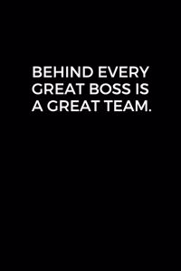 Behind Every Great Boss is a Great Team.