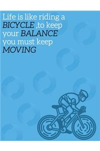 Life is like riding a bicycle, to keep your balance you must keep moving