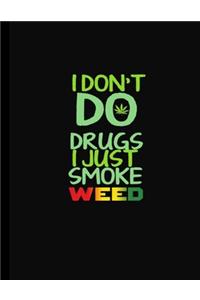 I don't do drugs i just smoke weed