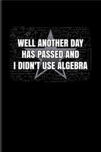 Well Another Day Has Passed And I Didn't Use Algebra
