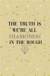 The Truth Is We're All Diamonds In The Rough