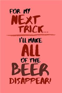 For My Next Trick... I'll Make All of the Beer Disappear!