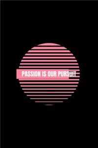 Passion is Our Pursuit