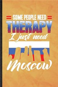 Some People Need Therapy I Just Need Moscow