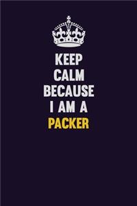 Keep Calm Because I Am A Packer