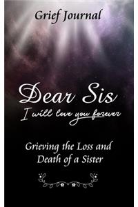 Dear Sis I Will Love You Forever Grief Journal - Grieving the Loss and Death of a Sister