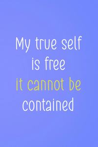 My True Self Is Free It Cannot Be Contained