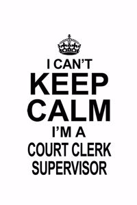 I Can't Keep Calm I'm A Court Clerk Supervisor