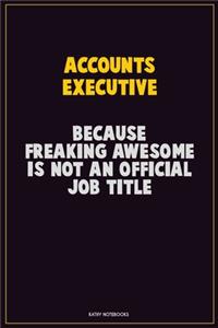 Accounts Executive, Because Freaking Awesome Is Not An Official Job Title