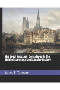 The Great Apostasy, Considered in the Light of Scriptural and Secular History.