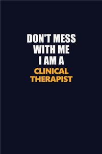 Don't Mess With Me I Am A Clinical Therapist