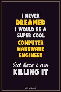 I Never Dreamed I would Be A Super Cool Computer Hardware Engineer But Here I Am Killing It