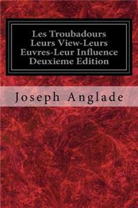 Les Troubadours Leurs View-Leurs Euvres-Leur Influence Deuxieme Edition