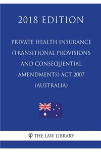 Private Health Insurance (Transitional Provisions and Consequential Amendments) Act 2007 (Australia) (2018 Edition)