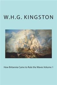 How Britannia Came to Rule the Waves Volume 1