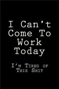 I Can't Come To Work Today I'm Tired of This Shit