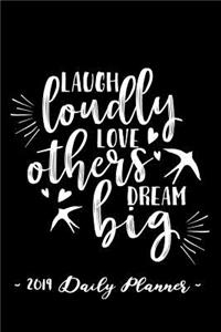 2019 Daily Planner - Laugh Loudly, Love Others, Dream Big