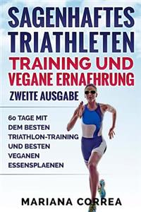 SAGENHAFTES TRIATHLETEN TRAINING UND VEGANE ERNAEHRUNG ZWEiTE AUSGABE