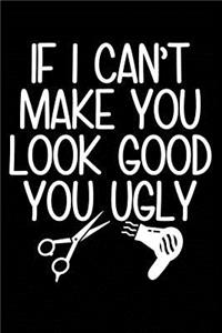 If I Can't Make You Look Good You Ugly