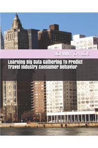 Learning Big Data Gathering To Predict Travel Industry Consumer Behavior