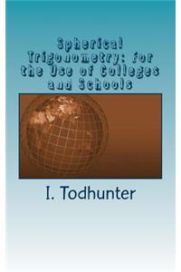Spherical Trigonometry: For the Use of Colleges and Schools