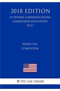 Rural Call Completion (US Federal Communications Commission Regulation) (FCC) (2018 Edition)