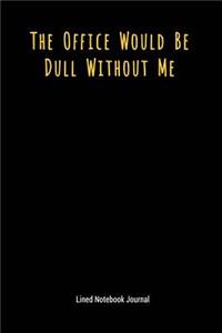 The Office Would Be Dull Without Me