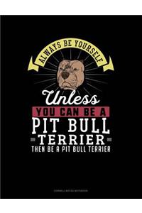 Always Be Yourself Unless You Can Be a Pit Bull Terrier Then Be a Pit Bull Terrier