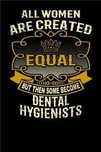 All Women Are Created Equal But Then Some Become Dental Hygienists