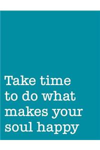 Take Time to Do What Makes Your Soul Happy