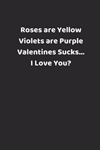 Roses Are Yellow Violets Are Purple Valentines Sucks... I Love You?