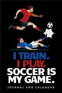 I Train. I Play. Soccer Is My Game.