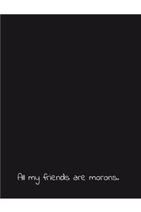 All My Friends Are Morons.